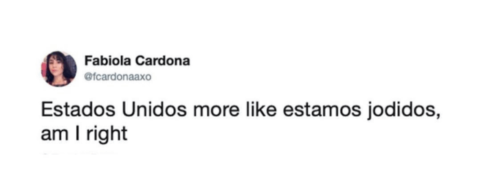 Tweet reading "Estados Unidos more like estamos jodidos am I right"