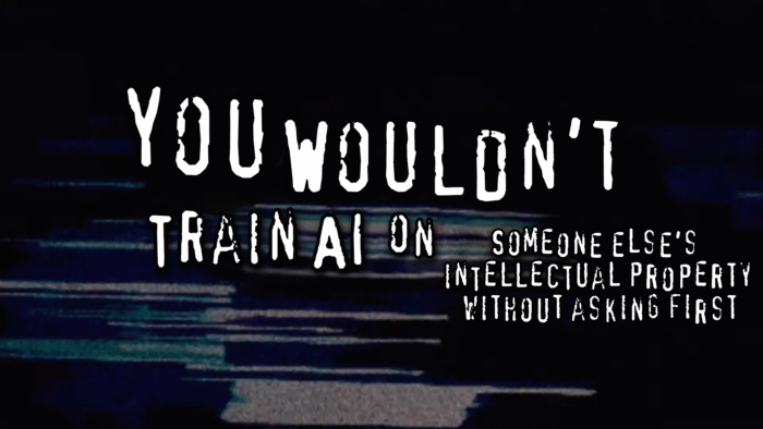 Parody of "you wouldn't download a car" PSA that says "You wouldn't train AI on someone else's intellectual property without asking first". Generated with https://youwouldntsteala.website/editor.html