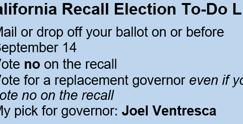 black text on light-blue background reads: California Recall Election To-Do List: 1 Mail or drop off your ballot on or before September 14. 2 Vote no on the recall. 3 Vote for a replacement governor even if you vote no on the recall. My pick for governor: Joel Ventresca