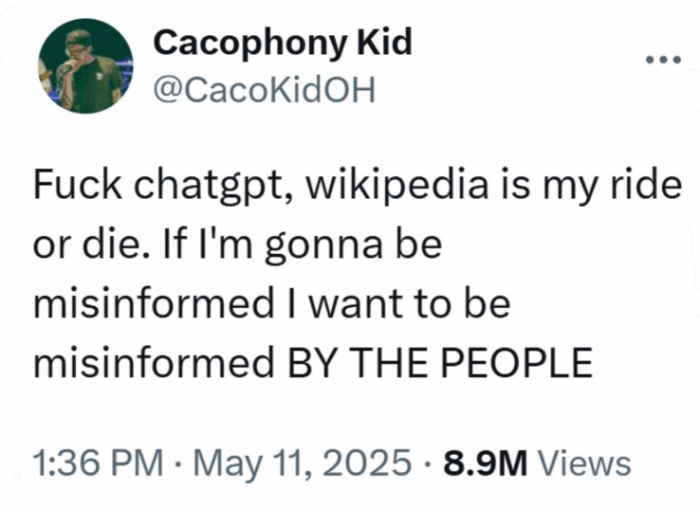 Tweet from @CacoKidOH reading "Fuck chatGPT, wikipedia is my ride or die. If I'mm gonna be misinformed, I want to be misinformed BY THE PEOPLE"