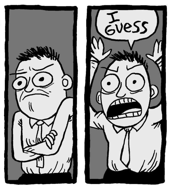 Two-panel comic. In the first panel, a man is frowning and has his arms crossed over his chest. In the second, he throws his arms in the air and angrily declares "I guess!"