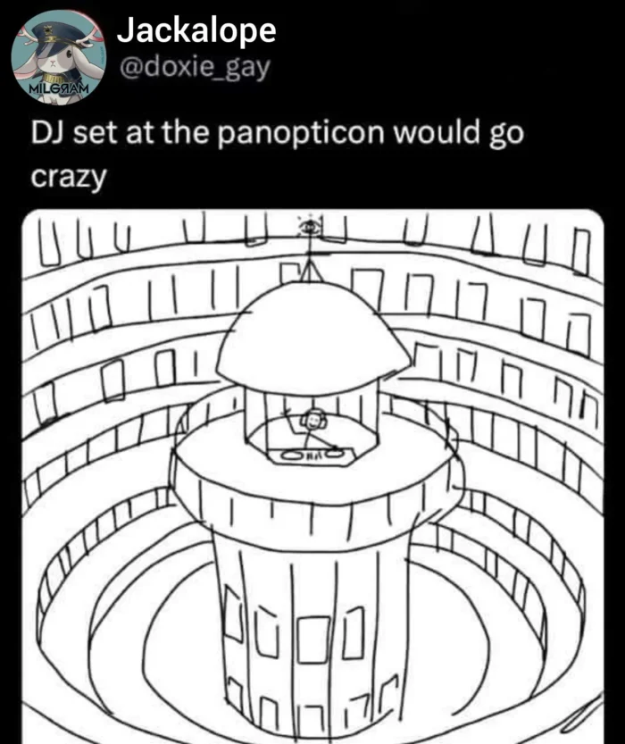 crude line drawing of the panopticon with a stick figure wearing headphones and working a DJ setup in the center with the caption "DJ set at the panopticon would go crazy"